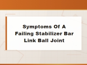 Common Symptoms of a Failing Stabilizer Bar Link Ball Joint