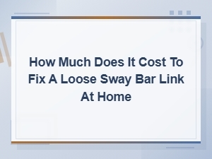 How to Fix a Loose Sway Bar Link at Home