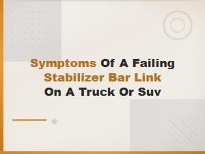 How to Spot Bad Stabilizer Bar Link Symptoms on Your Truck or Suv