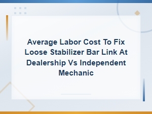 Stabilizer Bar Link Repair Cost: Dealership vs Independent Mechanic Labor Prices