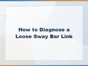 Diagnosing a Loose Sway Bar Link by Its Symptoms